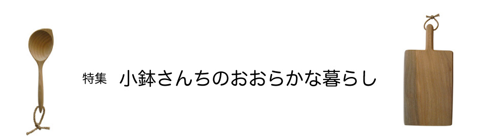 特集　小鉢さんちのおおらかな暮らし