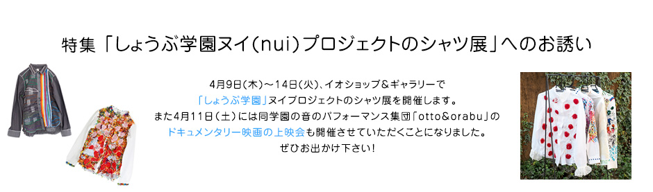 特集 「しょうぶ学園ヌイ(nui)プロジェクトのシャツ展」へのお誘い